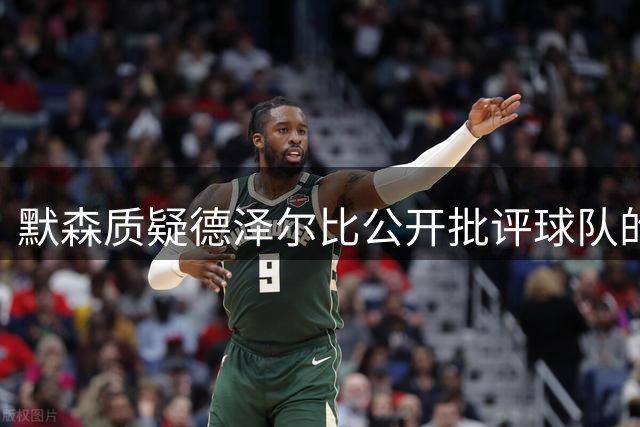 默森质疑德泽尔比公开批评球队的决策